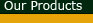 Click here to see our line of products